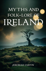 Title: Myths and Folk-lore of Ireland, Author: Jeremiah Curtin