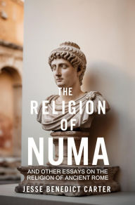 Title: The Religion of Numa: And Other Essays on the Religion of Ancient Rome, Author: Jesse Benedict Carter