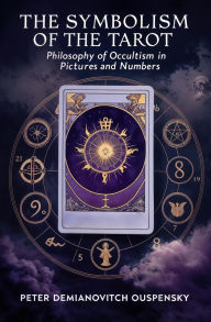 Title: The Symbolism of the Tarot: Philosophy of Occultism in Pictures and Numbers, Author: Peter Demianovitch Ouspensky