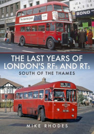Title: The Last Years of London's RFs and RTs: South of the Thames, Author: Mike Rhodes