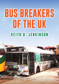 Title: Bus Breakers of the UK, Author: Keith A. Jenkinson