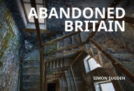 Title: Abandoned Britain, Author: Simon Sugden