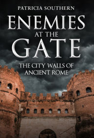 Title: Enemies at the Gate: The City Walls of Ancient Rome, Author: Patricia Southern