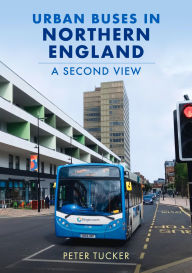 Title: Urban Buses in Northern England: A Second View, Author: Peter Tucker