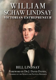 Title: William Schaw Lindsay: Victorian Entrepreneur, Author: Bill Lindsay FCIM