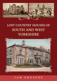 Title: Lost Country Houses of South and West Yorkshire, Author: Ian Greaves