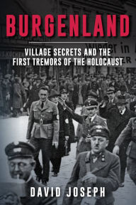 Title: Burgenland: Village Secrets and the First Tremors of the Holocaust, Author: David Joseph
