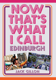 Title: Now That's What I Call Edinburgh, Author: Jack Gillon