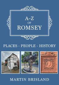 Title: A-Z of Romsey: Places-People-History, Author: Martin Brisland