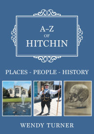 Title: A-Z of Hitchin: Places-People-History, Author: Wendy Turner