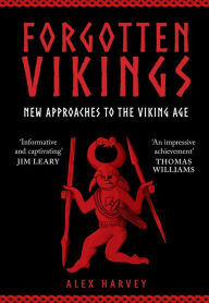 Title: Forgotten Vikings: New Approaches to the Viking Age, Author: Alex Harvey