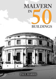 Title: Malvern in 50 Buildings, Author: Paul Harris