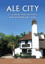 Ale City: St Albans' Beer History and Remarkable Pubs