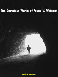 Title: The Complete Works of Frank V. Webster, Author: Frank V. Webster