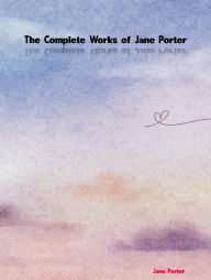 Title: The Complete Works of Jane Porter, Author: Jane Porter