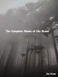 Title: The Complete Works of Lily Braun, Author: Lily Braun