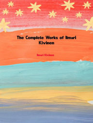 Title: The Complete Works of Ilmari Kivinen, Author: Ilmari Kivinen