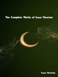 Title: The Complete Works of Isaac Newton, Author: Isaac Newton