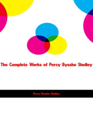 Title: The Complete Works of Percy Bysshe Shelley, Author: Percy Bysshe Shelley