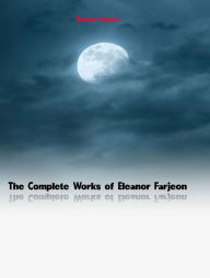 Title: The Complete Works of Eleanor Farjeon, Author: Eleanor Farjeon