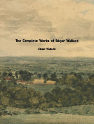 Title: The Complete Works of Edgar Wallace, Author: Edgar Wallace