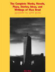 Title: The Complete Works, Novels, Plays, Stories, Ideas, and Writings of Max Brod, Author: Brod Max