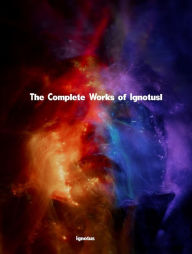 Title: The Complete Works of Ignotus, Author: Ignotus