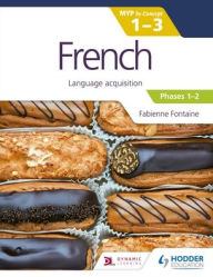 Title: French for the Ib Myp 1-3 (Emergent/Phases 1-2): Myp by Concept: Hodder Education Group, Author: Fabienne Fontaine