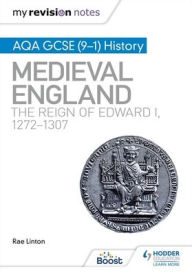 Title: My Revision Notes: AQA GCSE (9-1) History: Medieval England: the reign of Edward I, 1272-1307, Author: Rae Linton