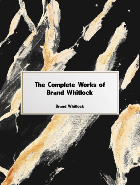 The Complete Works of Brand Whitlock