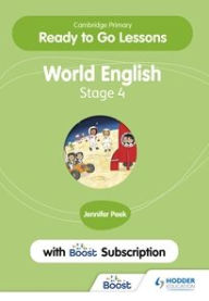 Title: Cambridge Primary Ready to Go Lessons for World English 4 with Boost Subscription: Hodder Education Group, Author: Jennifer Peek
