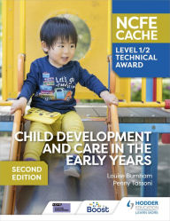 Title: NCFE CACHE Level 1/2 Technical Award in Child Development and Care in the Early Years Second Edition, Author: Louise Burnham