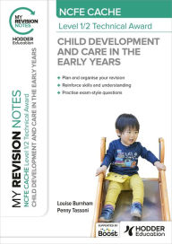Title: My Revision Notes: NCFE CACHE Level 1/2 Technical Award in Child Development and Care in the Early Years, Author: Louise Burnham