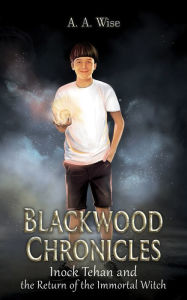 Title: Blackwood Chronicles: Inock Tehan and the Return of the Immortal Witch, Author: A. A. Wise