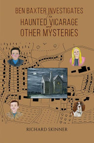 Title: Ben Baxter Investigates the Haunted Vicarage and Other Mysteries, Author: Richard Skinner