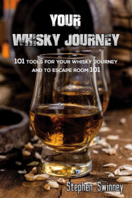 Title: Your Whisky Journey: 101 Tools for Your Whisky Journey and to Escape Room 101, Author: Stephen Swinney