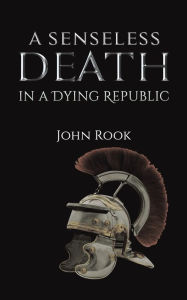 Title: A Senseless Death in a Dying Republic, Author: John Rook