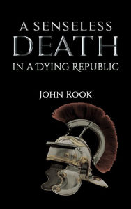 Title: A Senseless Death in a Dying Republic, Author: John Rook