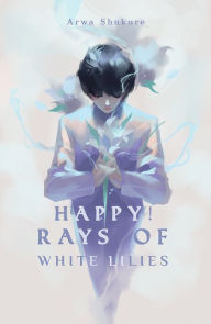 Title: Happy! Rays of White Lilies, Author: Arwa Shukure