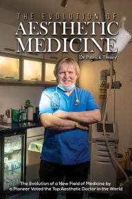 Title: The Evolution of Aesthetic Medicine: The Evolution of a New Field of Medicine by a Pioneer Voted the Top Aesthetic Doctor in the World, Author: Dr Patrick Treacy