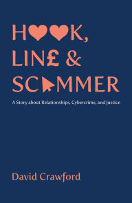 Title: Hook, Line and Scammer: A Story about Relationships, Cybercrime, and Justice, Author: David Crawford