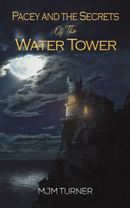 Title: Pacey and the Secrets of the Water Tower, Author: Mjm Turner