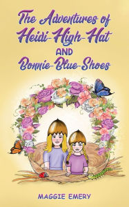 Title: The Adventures of Heidi-High-Hat and Bonnie-Blue-Shoes, Author: Maggie Emery
