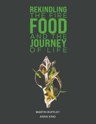 Title: Rekindling the Fire: Food and The Journey of Life, Author: Martin Ruffley