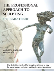 Title: The Professional Approach to Sculpting the Human Figure, Author: Andrew Sinclair