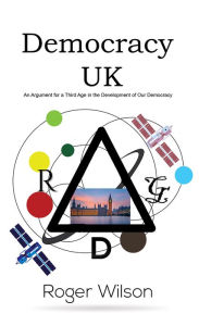 Title: Democracy UK: An Argument for a Third Age in the Development of Our Democracy, Author: Roger Wilson