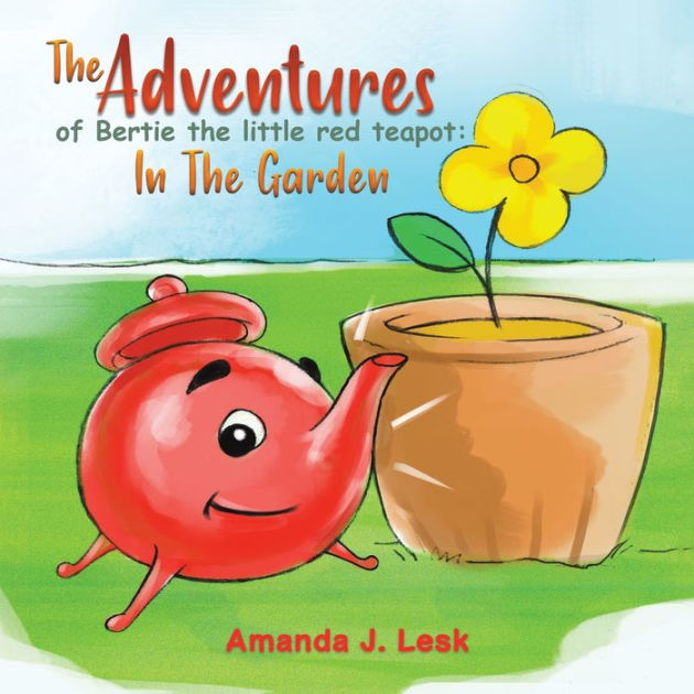 The Adventures Of Bertie The Little Red Teapot In The Garden by Amanda