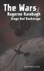 Title: The Wars of Nagorno Karabagh - Stage and Backstage, Author: Jean-Marie Lorge