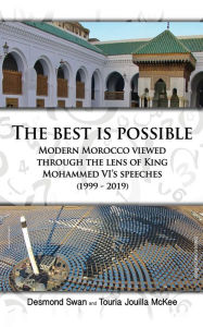 Title: The Best Is Possible: Modern Morocco Viewed Through the Lens of King Mohammed VI's Speeches (1999-2019), Author: Desmond Swan