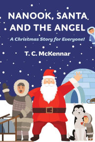 Title: Nanook, Santa and the Angel: A Christmas Story for Everyone!, Author: T. C. McKennar